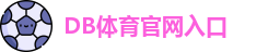 DB体育 - 多宝体育(中国)官方网站 | 专业体育赛事娱乐投注平台